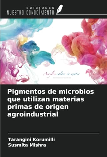 Pigmentos de microbios que utilizan materias primas de origen agroindustrial von Ediciones Nuestro Conocimiento