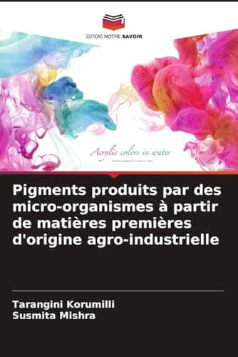 Pigments produits par des micro-organismes à partir de matières premières d'origine agro-industrielle von Editions Notre Savoir
