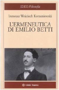 L'ermeneutica di Emilio Betti (Idee. Filosofia, Band 157) von IDEE. FILOSOFIA