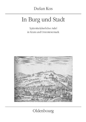 In Burg und Stadt: Spätmittelalterlicher Adel in Krain und Untersteiermark (Veröffentlichungen des Instituts für Österreichische Geschichtsforschung)