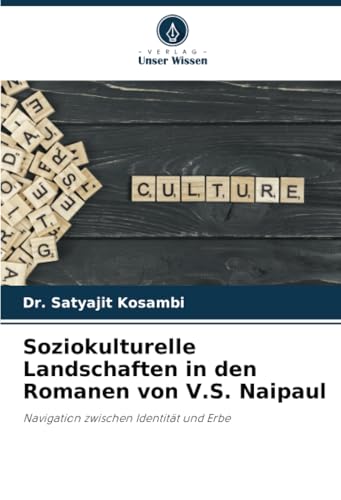 Soziokulturelle Landschaften in den Romanen von V.S. Naipaul: Navigation zwischen Identität und Erbe von Verlag Unser Wissen