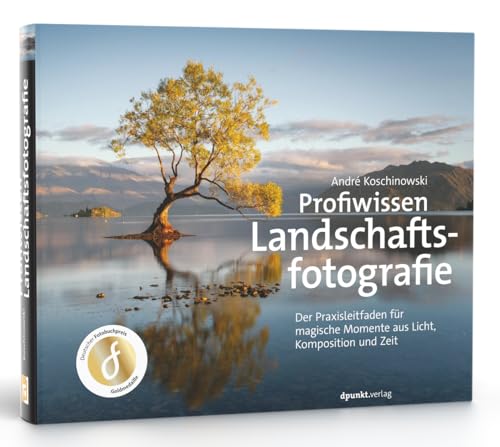 Profiwissen Landschaftsfotografie: Der Praxisleitfaden für magische Momente aus Licht, Komposition und Zeit von Dpunkt.Verlag GmbH