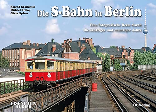 Die S-Bahn in Berlin: Eine fotografische Reise durch die achtziger und neunziger Jahre von Ek-Verlag GmbH