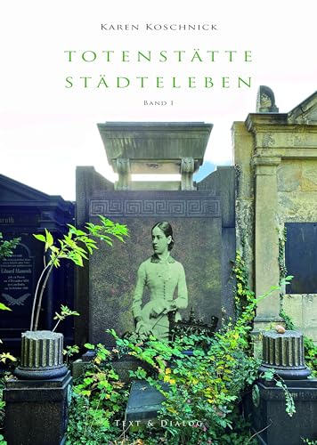 Totenstätte – Städteleben: Eine kulturhistorische Betrachtung am Beispiel dreier Friedhöfe Berlin-Weißensee – Dresden Tolkewitz – Hamburg Ohlsdorf von Verlag Text & Dialog