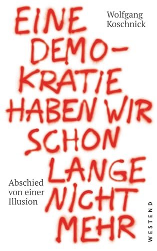 Eine Demokratie haben wir schon lange nicht mehr: Abschied von einer Illusion von Westend Verlag