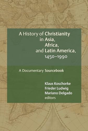 History of Christianity in Asia, Africa, and Latin America 1450 - 1990: A Documentary Sourcebook