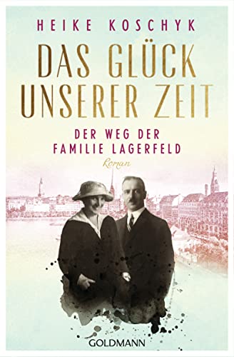 Das Glück unserer Zeit. Der Weg der Familie Lagerfeld: Roman von Goldmann