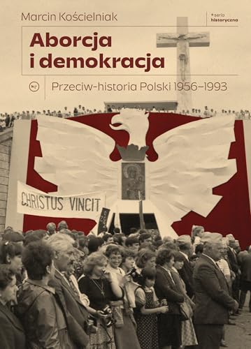 Aborcja i demokracja: Przeciw-historia Polski 1956-1993 von Wydawnictwo Krytyki Politycznej