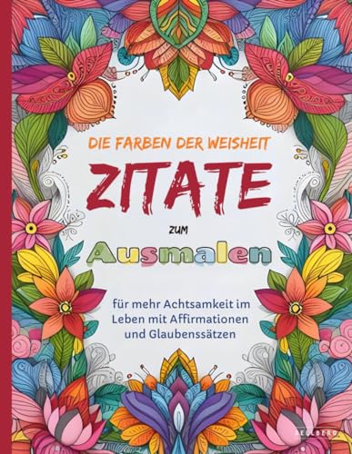 Das Ausmalbuch für Erwachsene: Die Farben der Weisheit - Zitate zum Ausmalen für mehr Achtsamkeit im Leben mit Affirmationen und Glaubenssätzen von SELLBERG Verlag