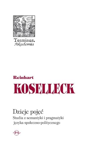 Dzieje pojec: Studia z semantyki i pragmatyki języka społeczno politycznego (TERMINUS)