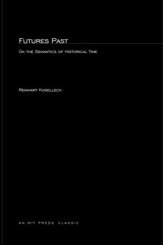 Futures Past: On the Semantics of Historical Time (Studies in Contemporary German Social Thought)