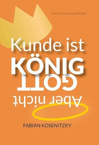 Kunde ist König, aber nicht Gott!: Wie Kundenservice richtig geht von Deutsche Literaturgesellschaft