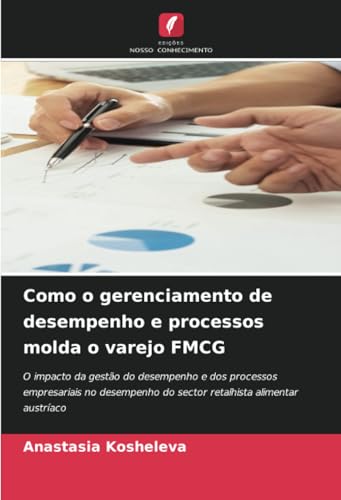 Como o gerenciamento de desempenho e processos molda o varejo FMCG: O impacto da gestão do desempenho e dos processos empresariais no desempenho do sector retalhista alimentar austríaco von Edições Nosso Conhecimento