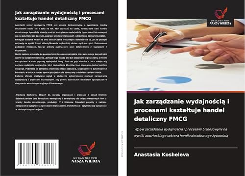 Jak zarz¿dzanie wydajno¿ci¿ i procesami kszta¿tuje handel detaliczny FMCG: Wp¿yw zarz¿dzania wydajno¿ci¿ i procesami biznesowymi na wyniki austriackiego sektora handlu detalicznego ¿ywno¿ci¿ von Wydawnictwo Nasza Wiedza