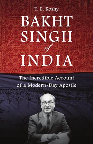 Bakht Singh of India: The Incredible Account of a Modern-day Apostle