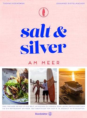 Salt and Silver am Meer: Das Abenteuer von Cozy & Jo, erzählt in 70 Rezepten.: Zwei Freunde reisen um die Welt, um Kochen zu lernen. Zehn Jahre später ... von Cozy & Jo, erzählt in 70 Rezepten.
