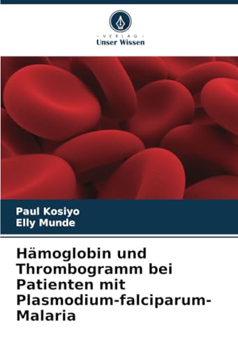 Hämoglobin und Thrombogramm bei Patienten mit Plasmodium-falciparum-Malaria von Verlag Unser Wissen