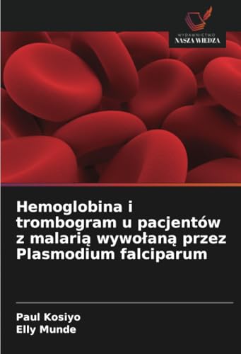 Hemoglobina i trombogram u pacjentów z malarią wywołaną przez Plasmodium falciparum von Wydawnictwo Nasza Wiedza