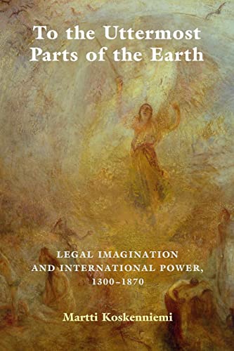 To the Uttermost Parts of the Earth: Legal Imagination and International Power 1300-1870 von Cambridge University Press