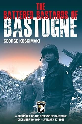 The Battered Bastards of Bastogne: A Chronicle of the Defense of Bastogne December 19, 1944-january 17, 1945