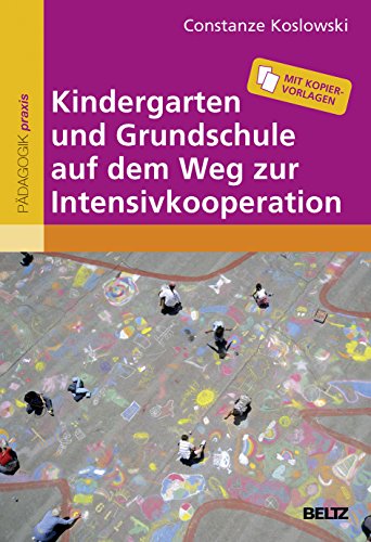 Kindergarten und Grundschule auf dem Weg zur Intensivkooperation: Mit Kopiervorlagen Kindergarten und Grundschule auf dem Weg zur Intensivkooperation: Mit Kopiervorlagen