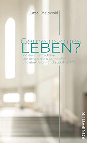Gemeinsames Leben?: Klösterliche Tradition von Benedikt bis Bonhoeffer - und eine Vision für die Zukunft