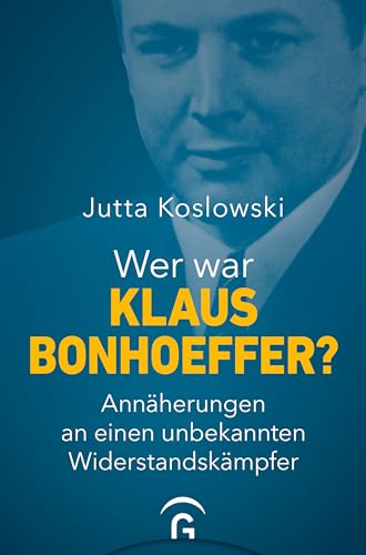Wer war Klaus Bonhoeffer?: Annäherungen an einen unbekannten Widerstandskämpfer von Gütersloher Verlagshaus