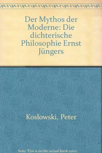 Der Mythos der Moderne: Die dichterische Philosophie Ernst Jüngers