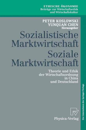 Sozialistische Marktwirtschaft - Soziale Marktwirtschaft. Theorie und Ethik der Wirtschaftsordnung in China und Deutschland (Ethische Ökonomie. ... und Wirtschaftskultur, 1, Band 1) von Physica