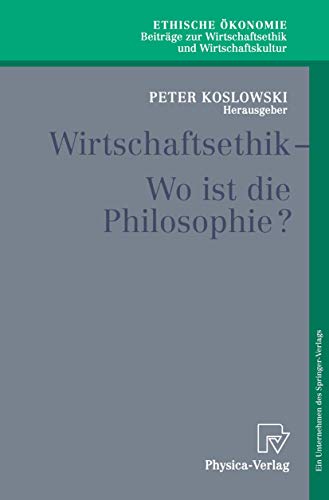 Wirtschaftsethik - Wo ist die Philosophie? (Ethische Ökonomie. Beiträge zur Wirtschaftsethik und Wirtschaftskultur Bd. 5) (Ethische Ökonomie. Beiträge ... und Wirtschaftskultur, 5, Band 5)