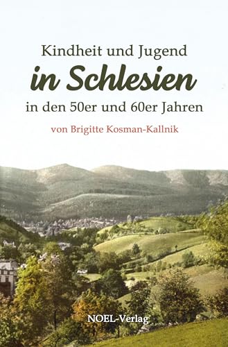 Kindheit und Jugend in Schlesien: in den 50er und 60er Jahren von NOEL-Verlag