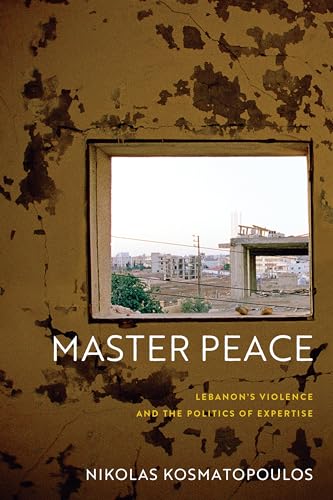 Master Peace: Lebanon's Violence and the Politics of Expertise (The Ethnography of Political Violence) von University of Pennsylvania Press