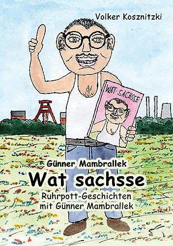 Wat sachsse: Ruhrpott-Geschichten mit Günner Mambrallek (Günner Mambrallek: Ruhrpott-Geschichten) von Edition Paashaas Verlag EPV