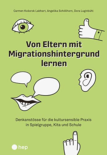 Von Eltern mit Migrationshintergrund lernen: Denkanstösse für die kultursensible Praxis in Spielgruppe, Kita und Schule