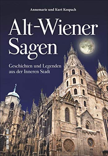 Alt Wiener Sagen, die schönsten Sagen, Legenden, Mythen, Märchen und Erzählungen aus der Inneren Stadt, liebevoll zusammengestellt, neu erzählt und ... und Legenden aus der Inneren Stadt Alt Wiener Sagen, die schönsten Sagen, Legenden, Mythen, Märchen und Erzählungen aus der Inneren Stadt, liebevoll zusammengestellt, neu erzählt und ... und Legenden aus der Inneren Stadt
