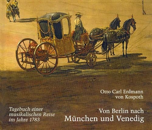 Von Berlin nach München und Venedig: Tagebuch einer musikalischen Reise von Berlin über Dresden, Bayreuth und Nürnberg nach Augsburg, München, ... Geschichtsquellen und Forschungen)