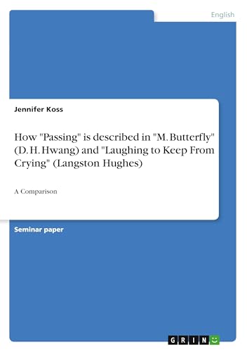How "Passing" is described in "M. Butterfly" (D. H. Hwang) and "Laughing to Keep From Crying" (Langston Hughes): A Comparison von GRIN Verlag