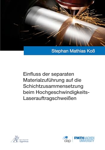 Einfluss der separaten Materialzuführung auf die Schichtzusammensetzung beim Hochgeschwindigkeits-Laserauftragschweißen (Ergebnisse aus der Additiven Fertigung) von Apprimus Verlag