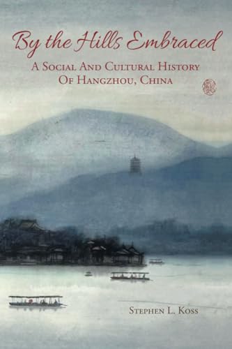 By the Hills Embraced: A Social and Cultural History of Hangzhou, China von China Books
