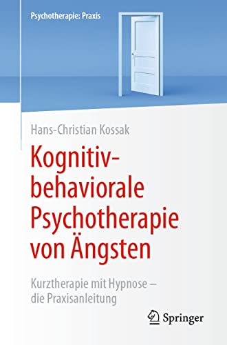 Kognitiv-behaviorale Psychotherapie von Ängsten: Kurztherapie mit Hypnose - die Praxisanleitung (Psychotherapie: Praxis) von Springer