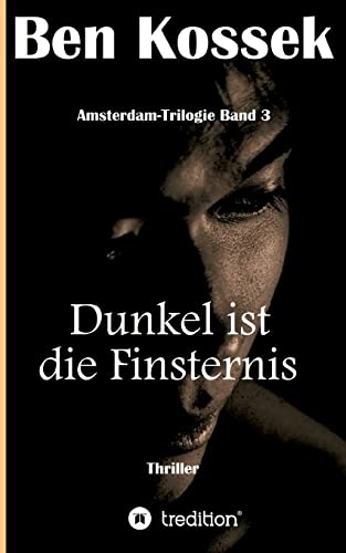 Dunkel ist die Finsternis: Thriller (Amsterdam-Trilogie)