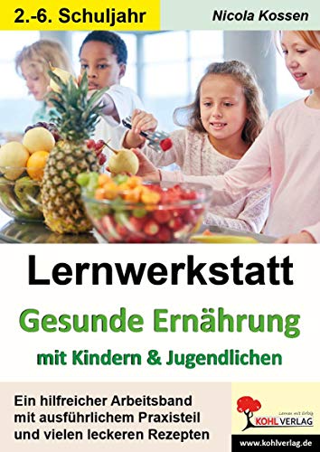 Lernwerkstatt Gesunde Ernährung mit Kindern und Jugendlichen: Ein hilfreicher Arbeitsband mit ausführlichem Praxisteil und vielen leckeren Rezepten Lernwerkstatt Gesunde Ernährung mit Kindern und Jugendlichen: Ein hilfreicher Arbeitsband mit ausführlichem Praxisteil und vielen leckeren Rezepten von Kohl Verlag