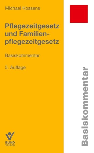 Pflegezeitgesetz und Familienpflegezeitgesetz (Basiskommentare) von Bund-Verlag