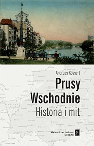 Prusy Wschodnie: Historia i mit von Scholar