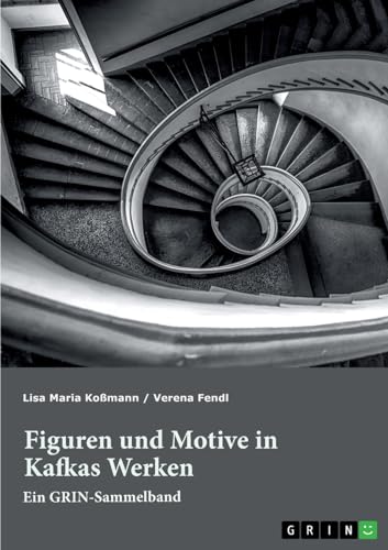Figuren und Motive in Kafkas Werken. Am Beispiel von Kafkas "Der Prozess" und "Das Schloss": Ein GRIN-Sammelband von GRIN Verlag