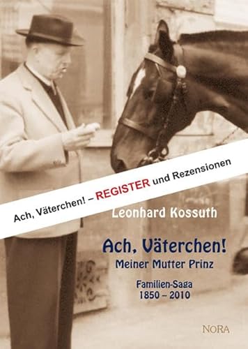 Ach, Väterchen! - Register und Rezensionen: Register und Rezensionen zum Titel "Ach, Väterchen! - Meiner Mutter Prinz - Familiensaga 1850 - 2010" von Leonhard Kossuth von Nora