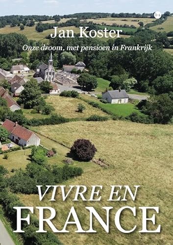 Vivre en France: Onze droom, met pensioen in Frankrijk von Uitgeverij Boekscout