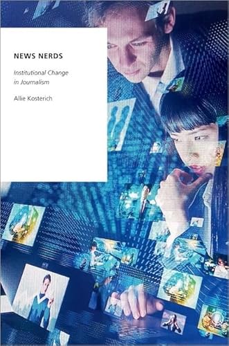 News Nerds: Institutional Change in Journalism (Oxford Studies Digital Politics)