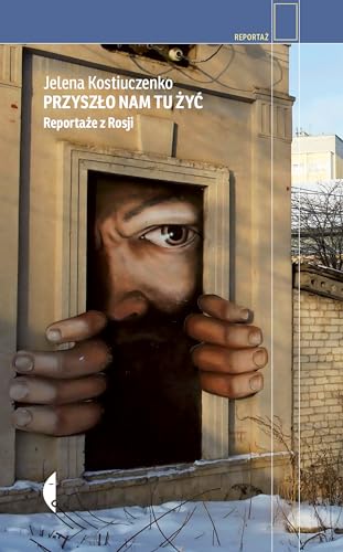 Przyszło nam tu żyć: Reportaże z Rosji