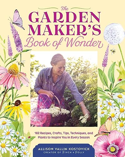 The Garden Maker's Book of Wonder: 162 Recipes, Crafts, Tips, Techniques, and Plants to Inspire You in Every Season von Workman Publishing